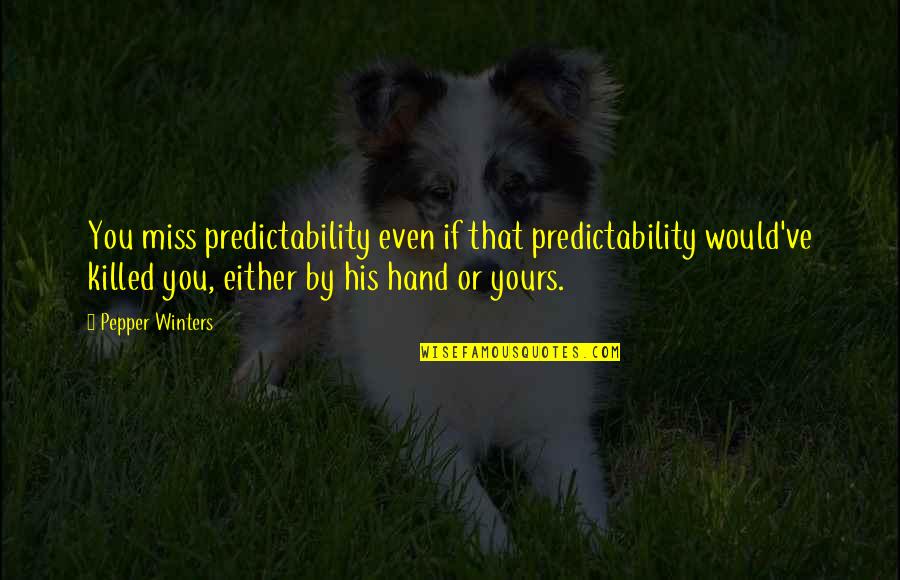 Boschetti Imbianchino Quotes By Pepper Winters: You miss predictability even if that predictability would've Boschetti Imbianchino Quotes By Pepper Winters: You miss predictability even if that predictability would've