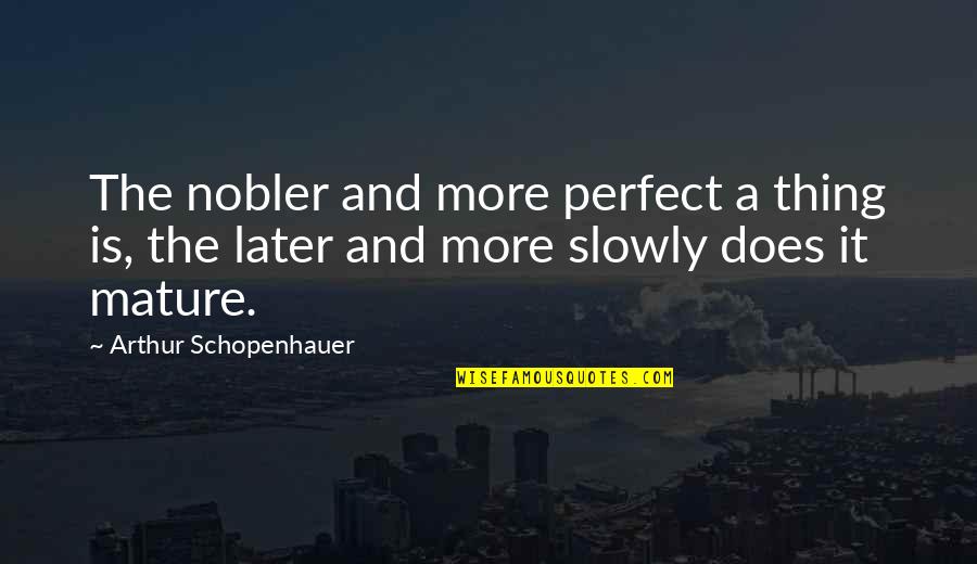 Boschetti Recipe Quotes By Arthur Schopenhauer: The nobler and more perfect a thing is, Boschetti Recipe Quotes By Arthur Schopenhauer: The nobler and more perfect a thing is,