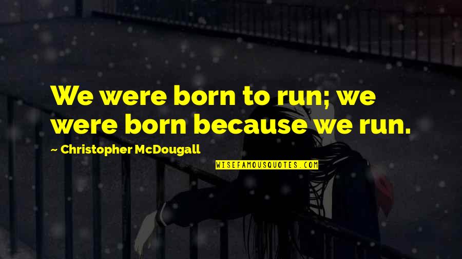 Boschilia Quotes By Christopher McDougall: We were born to run; we were born