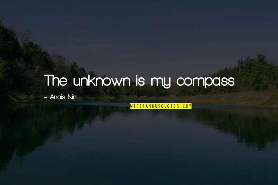 Boschini Quotes By Anais Nin: The unknown is my compass Boschini Quotes By Anais Nin: The unknown is my compass