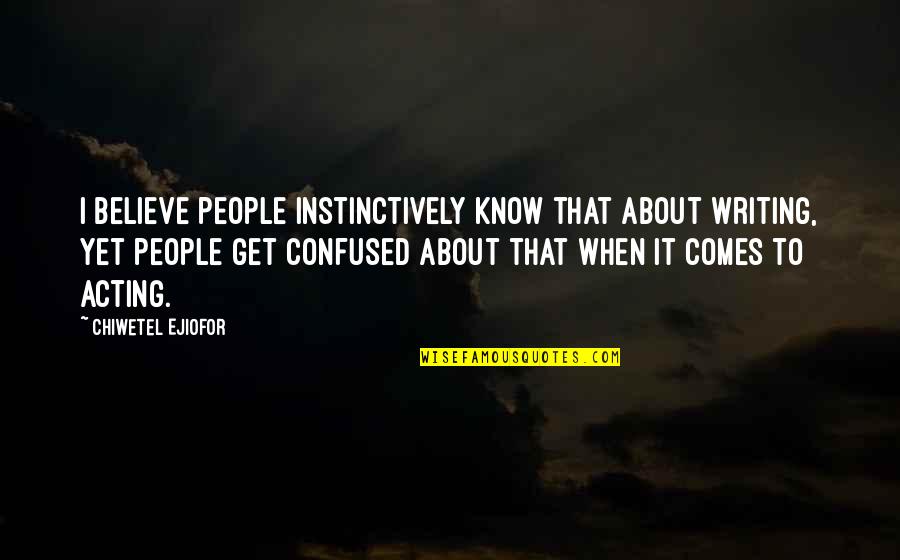 Boschung Global Ltd Quotes By Chiwetel Ejiofor: I believe people instinctively know that about writing,