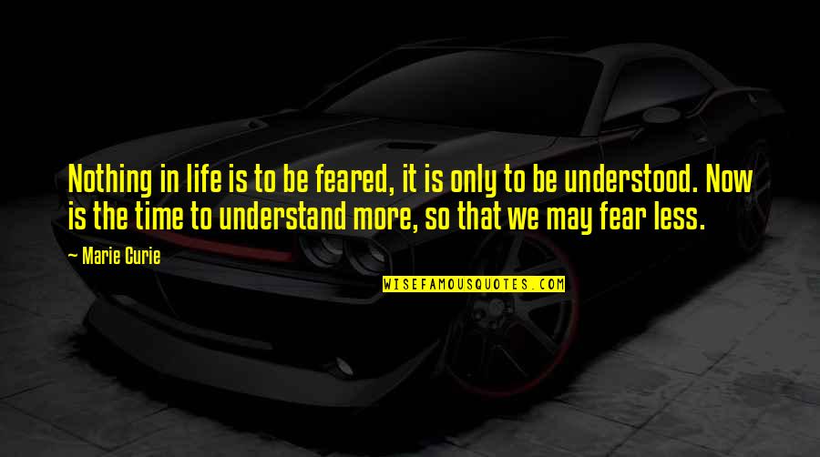 Boschung K Chen Quotes By Marie Curie: Nothing in life is to be feared, it Boschung K Chen Quotes By Marie Curie: Nothing in life is to be feared, it
