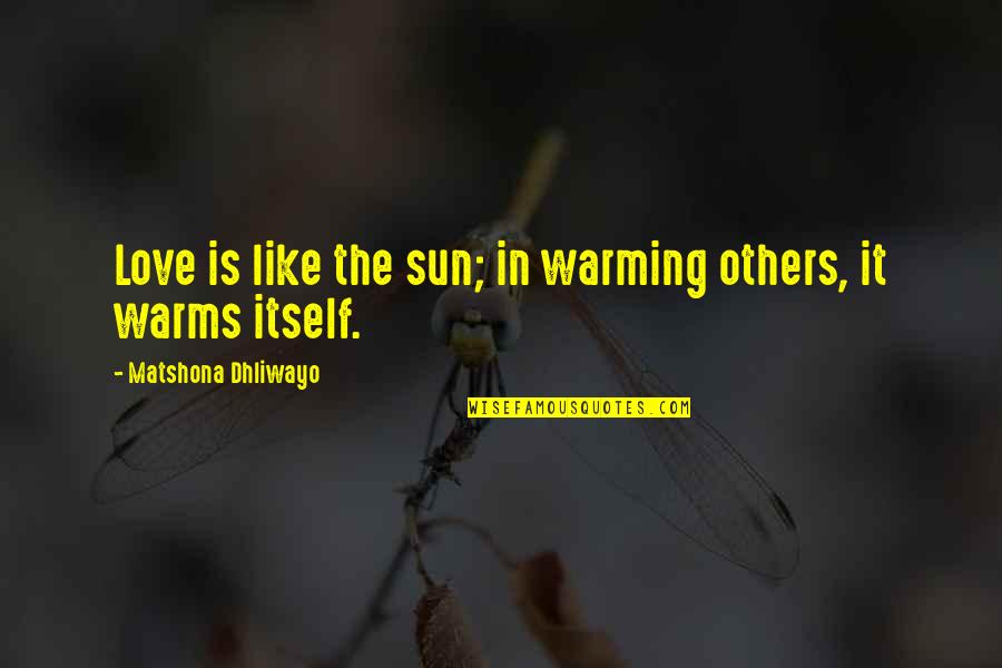 Boschung Mecatronic Ag Quotes By Matshona Dhliwayo: Love is like the sun; in warming others,