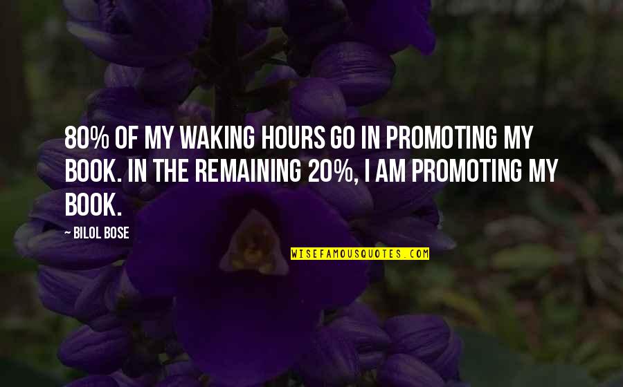 Bose Quotes By Bilol Bose: 80% of my waking hours go in promoting