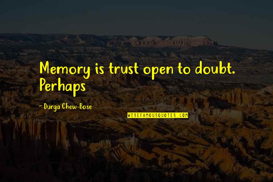 Bose Quotes By Durga Chew-Bose: Memory is trust open to doubt. Perhaps