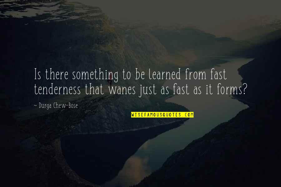 Bose Quotes By Durga Chew-Bose: Is there something to be learned from fast
