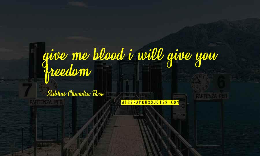 Bose Quotes By Subhas Chandra Bose: give me blood i will give you freedom