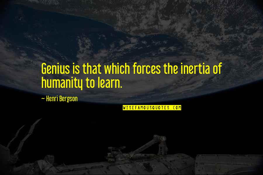 Bosecker Rockport Quotes By Henri Bergson: Genius is that which forces the inertia of