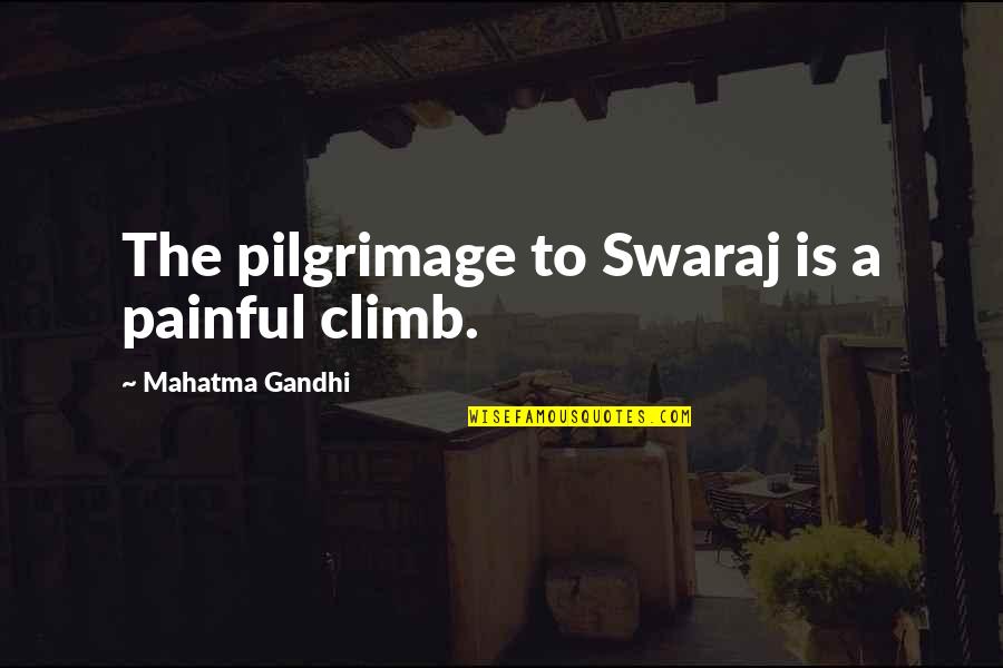 Bosecker Rockport Quotes By Mahatma Gandhi: The pilgrimage to Swaraj is a painful climb.