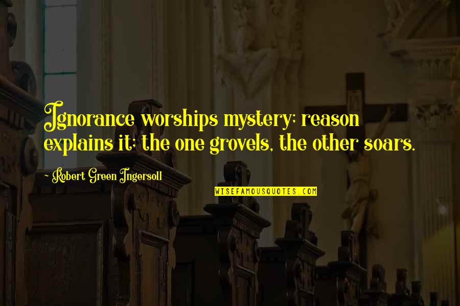 Bosede Adenekan Quotes By Robert Green Ingersoll: Ignorance worships mystery; reason explains it; the one Bosede Adenekan Quotes By Robert Green Ingersoll: Ignorance worships mystery; reason explains it; the one