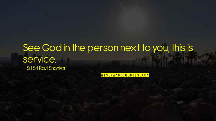 Bosede Idahosa Quotes By Sri Sri Ravi Shankar: See God in the person next to you, Bosede Idahosa Quotes By Sri Sri Ravi Shankar: See God in the person next to you,