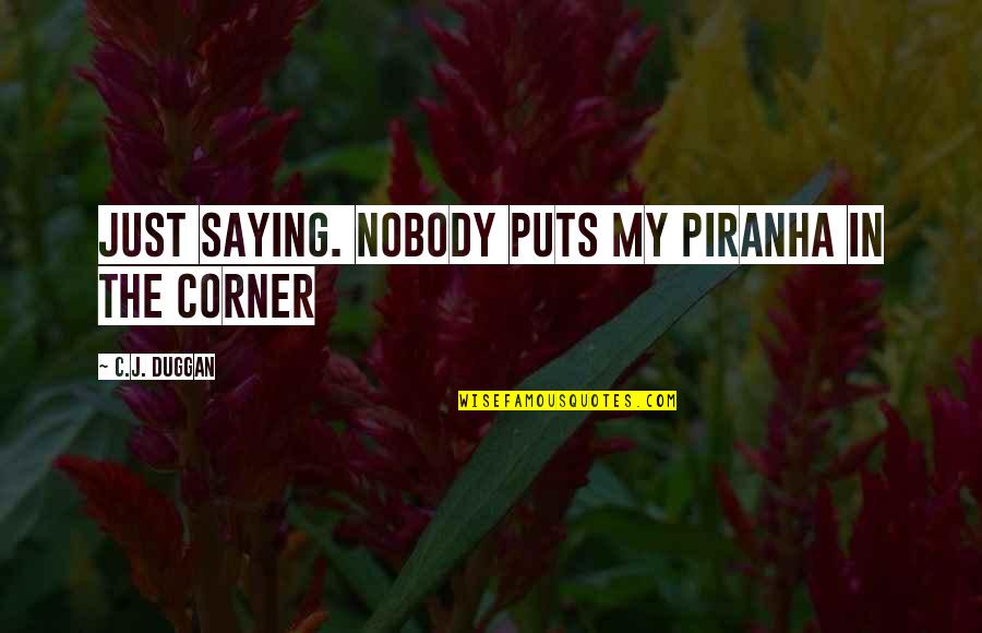 Bosede Ngozi Quotes By C.J. Duggan: Just saying. Nobody puts my piranha in the Bosede Ngozi Quotes By C.J. Duggan: Just saying. Nobody puts my piranha in the