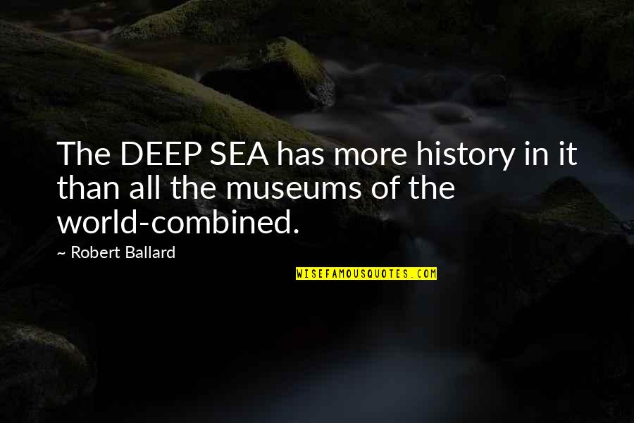 Boselli Brothers Quotes By Robert Ballard: The DEEP SEA has more history in it