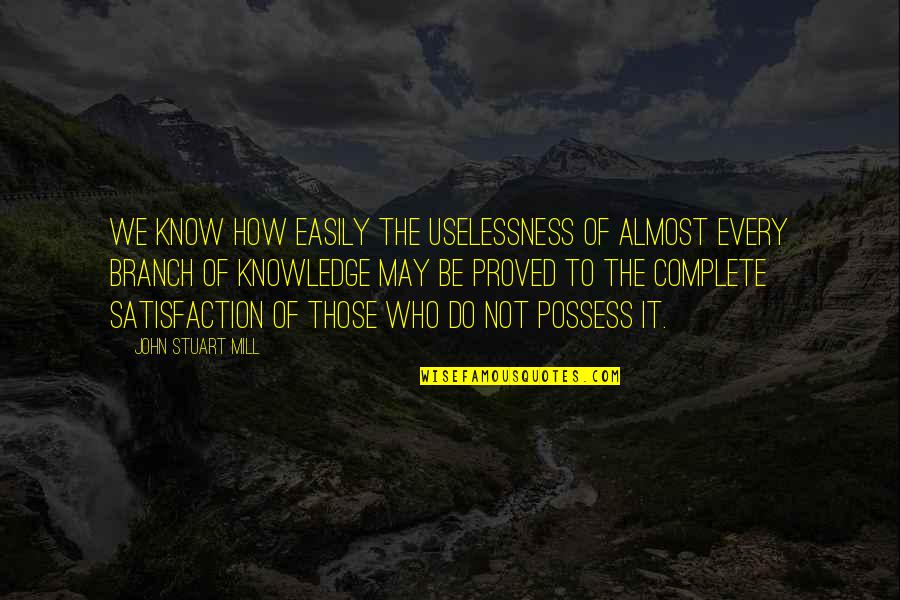 Boselli Clark Quotes By John Stuart Mill: We know how easily the uselessness of almost Boselli Clark Quotes By John Stuart Mill: We know how easily the uselessness of almost