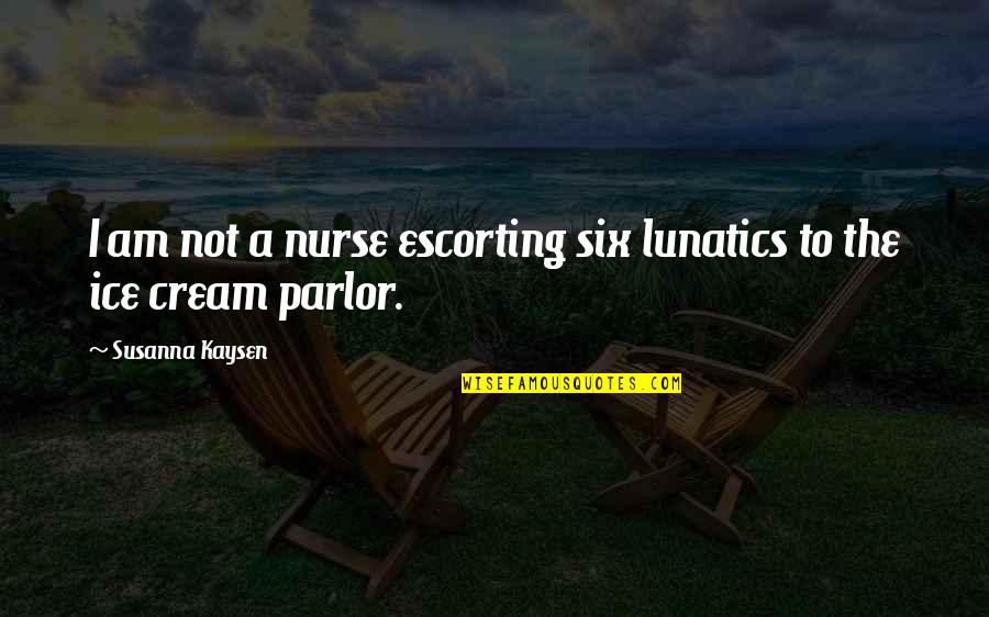 Boselli Florida Quotes By Susanna Kaysen: I am not a nurse escorting six lunatics