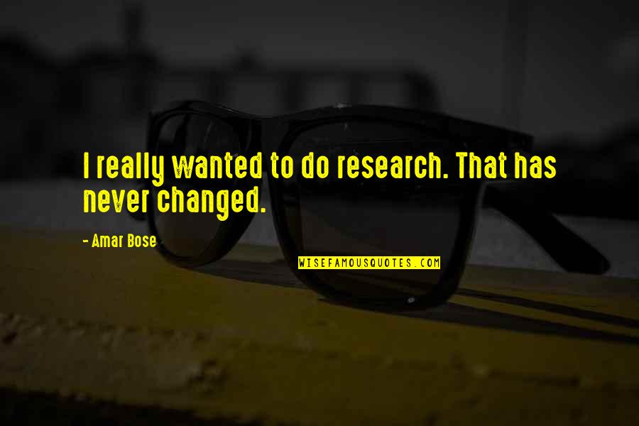 Bose's Quotes By Amar Bose: I really wanted to do research. That has