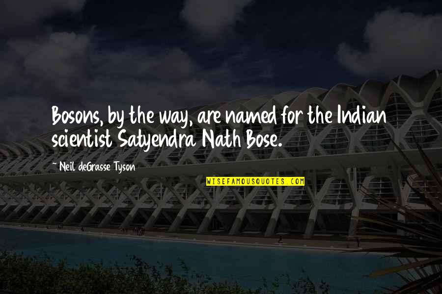 Bose's Quotes By Neil DeGrasse Tyson: Bosons, by the way, are named for the Bose's Quotes By Neil DeGrasse Tyson: Bosons, by the way, are named for the