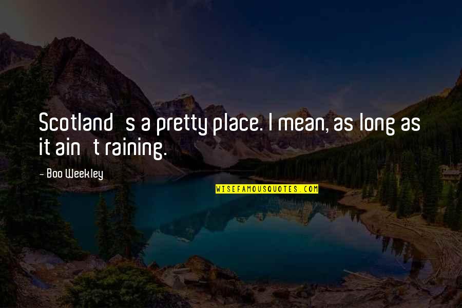 Boseski Ovcar Quotes By Boo Weekley: Scotland's a pretty place. I mean, as long