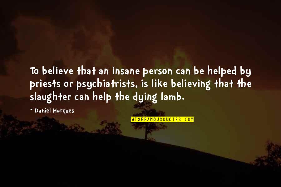 Boseski Ovcar Quotes By Daniel Marques: To believe that an insane person can be Boseski Ovcar Quotes By Daniel Marques: To believe that an insane person can be