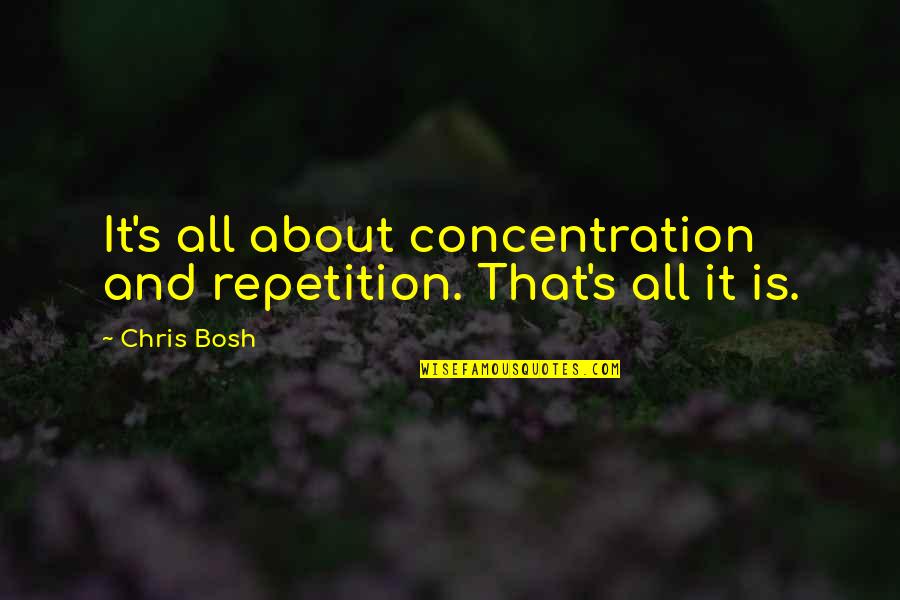 Bosh Quotes By Chris Bosh: It's all about concentration and repetition. That's all