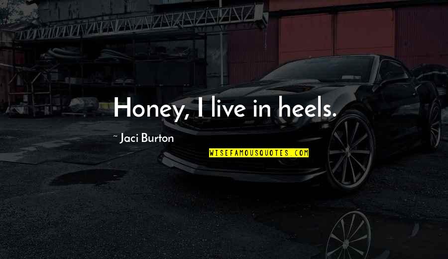 Boshaftigkeit Quotes By Jaci Burton: Honey, I live in heels.