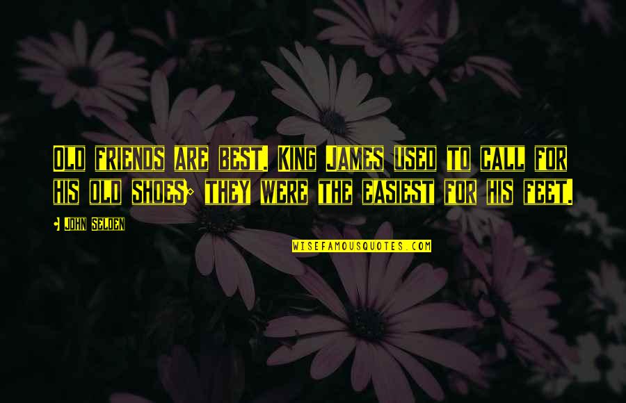Boshears Air Quotes By John Selden: Old friends are best. King James used to