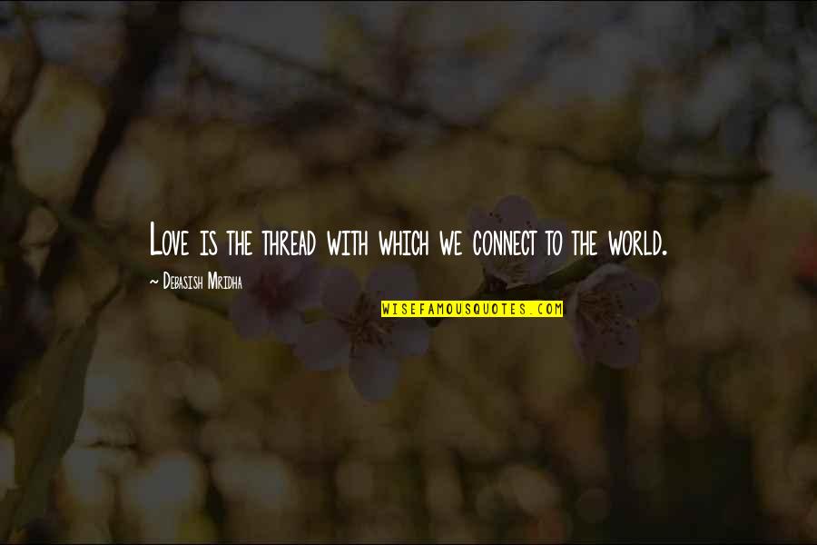 Boshears Fly In Quotes By Debasish Mridha: Love is the thread with which we connect Boshears Fly In Quotes By Debasish Mridha: Love is the thread with which we connect