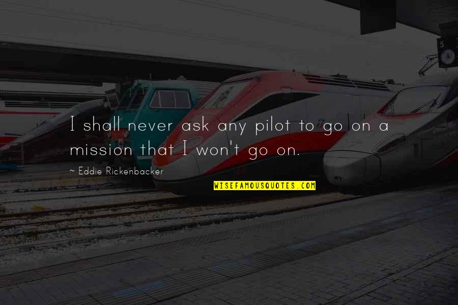 Boshears Fly In Quotes By Eddie Rickenbacker: I shall never ask any pilot to go Boshears Fly In Quotes By Eddie Rickenbacker: I shall never ask any pilot to go
