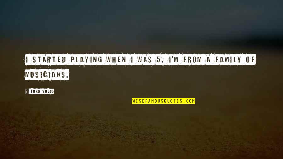 Boshears Fly In Quotes By Luka Sulic: I started playing when I was 5. I'm