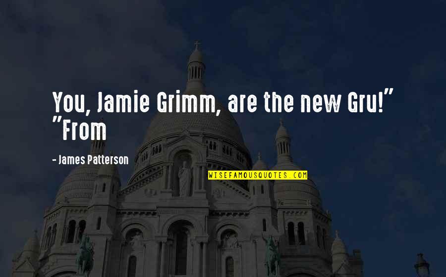 Bosher Quotes By James Patterson: You, Jamie Grimm, are the new Gru!" "From