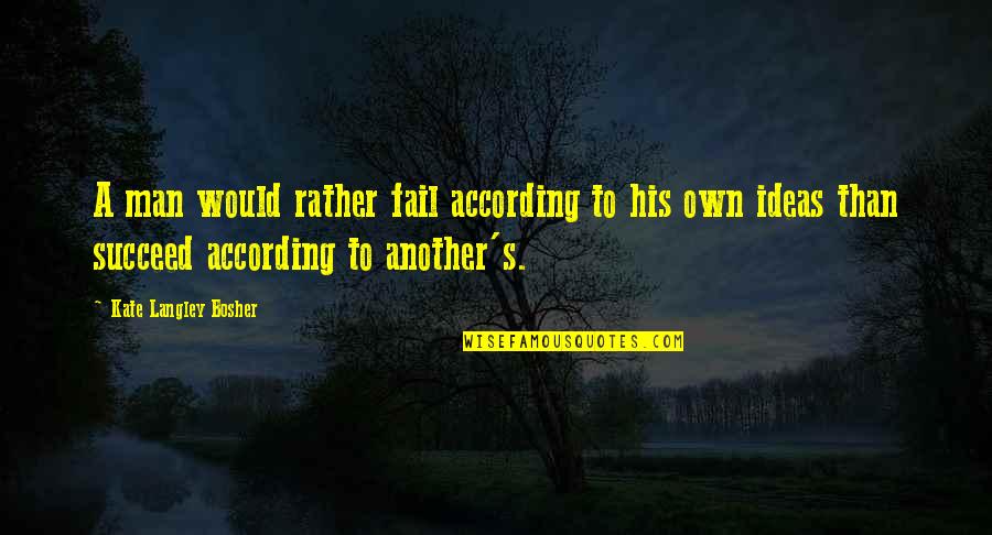 Bosher Quotes By Kate Langley Bosher: A man would rather fail according to his Bosher Quotes By Kate Langley Bosher: A man would rather fail according to his