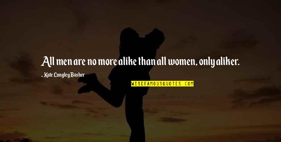 Bosher Quotes By Kate Langley Bosher: All men are no more alike than all Bosher Quotes By Kate Langley Bosher: All men are no more alike than all