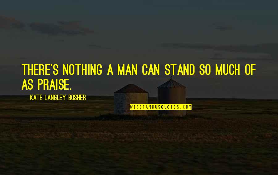 Bosher Quotes By Kate Langley Bosher: There's nothing a man can stand so much