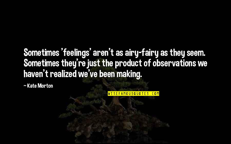 Bosher Quotes By Kate Morton: Sometimes 'feelings' aren't as airy-fairy as they seem.