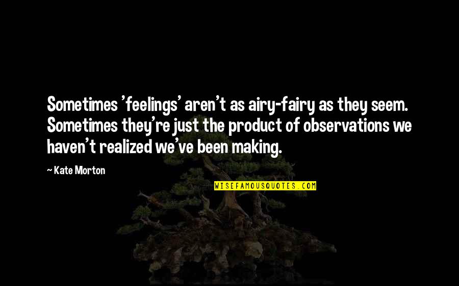 Bosher Quotes By Kate Morton: Sometimes 'feelings' aren't as airy-fairy as they seem. Bosher Quotes By Kate Morton: Sometimes 'feelings' aren't as airy-fairy as they seem.