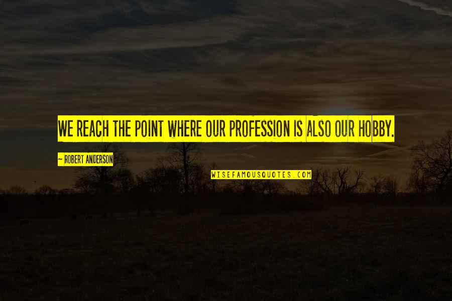 Bosher Quotes By Robert Anderson: We reach the point where our profession is