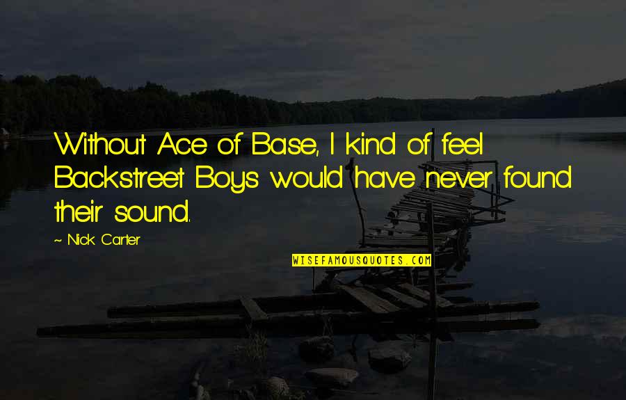 Boshoff Attorneys Quotes By Nick Carter: Without Ace of Base, I kind of feel Boshoff Attorneys Quotes By Nick Carter: Without Ace of Base, I kind of feel
