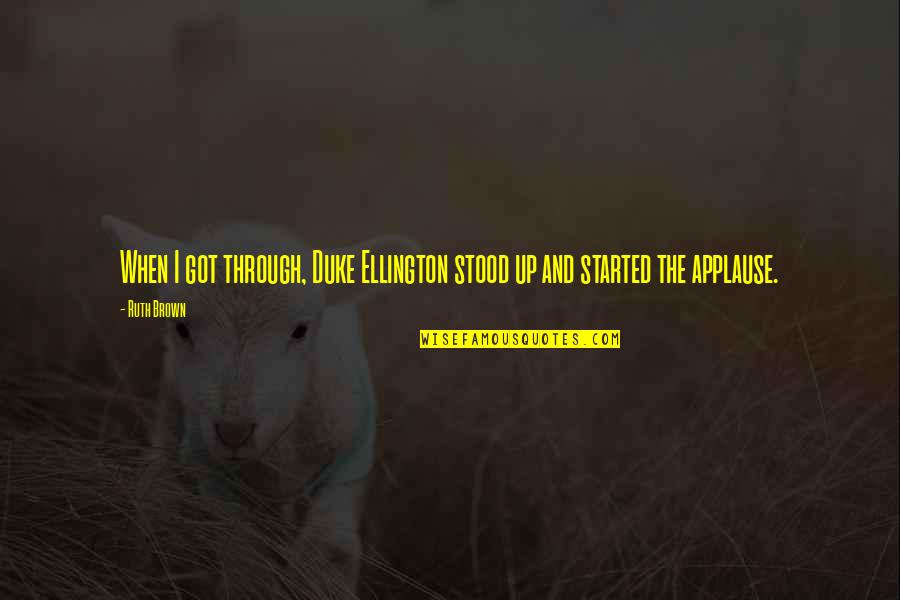 Boshoff Attorneys Quotes By Ruth Brown: When I got through, Duke Ellington stood up