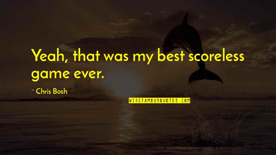 Bosh'tet Quotes By Chris Bosh: Yeah, that was my best scoreless game ever.