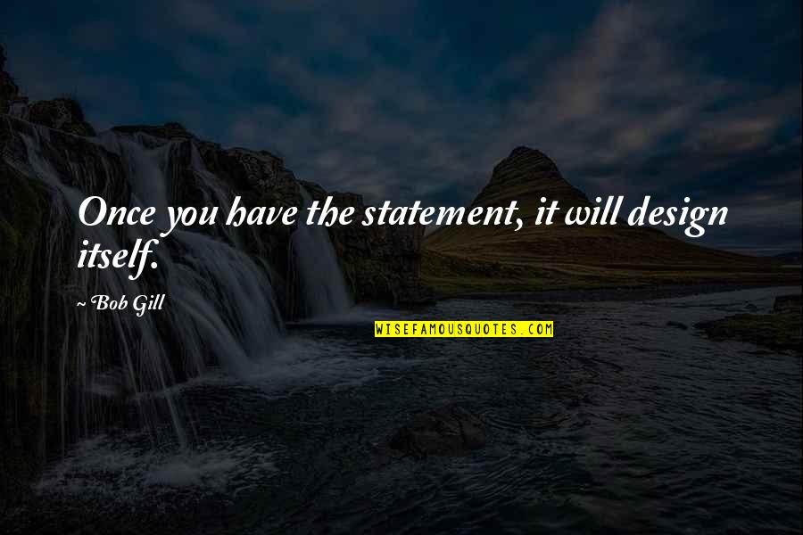 Bosinis Quotes By Bob Gill: Once you have the statement, it will design