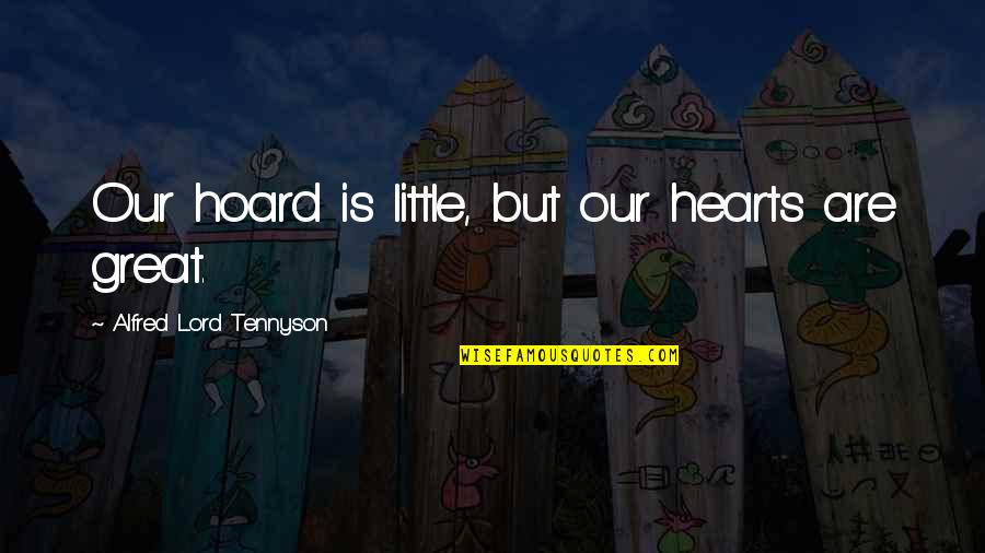 Bosion Quotes By Alfred Lord Tennyson: Our hoard is little, but our hearts are Bosion Quotes By Alfred Lord Tennyson: Our hoard is little, but our hearts are