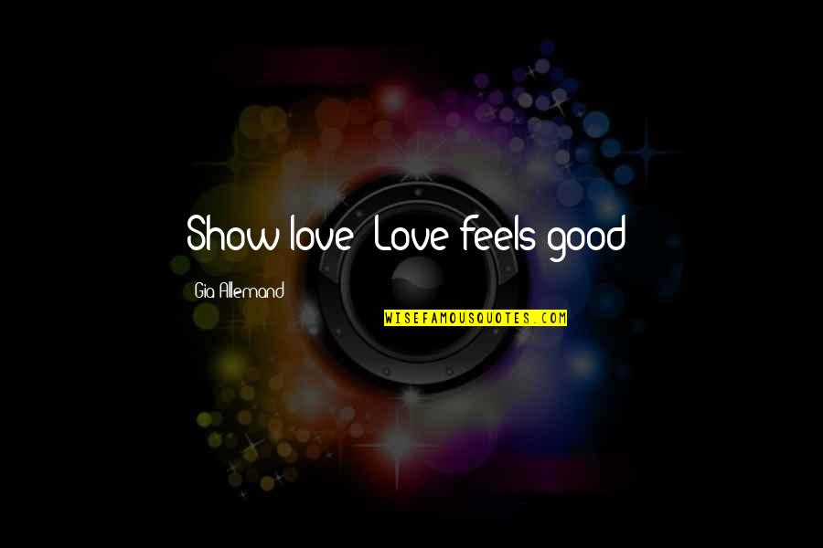 Boska Cheese Quotes By Gia Allemand: Show love! Love feels good!