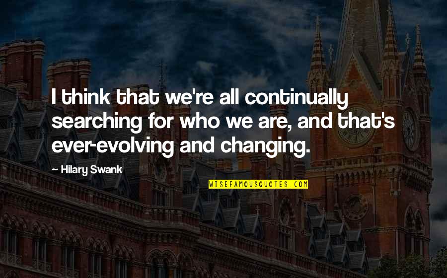 Boskage Commerce Quotes By Hilary Swank: I think that we're all continually searching for Boskage Commerce Quotes By Hilary Swank: I think that we're all continually searching for