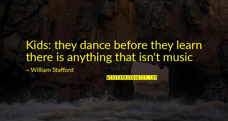 Boskage Quotes By William Stafford: Kids: they dance before they learn there is