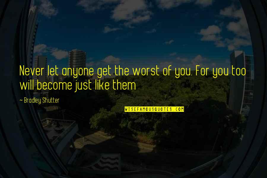 Boske Kragujevac Quotes By Bradley Shutter: Never let anyone get the worst of you.