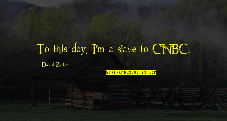 Boske Kragujevac Quotes By David Zaslav: To this day, I'm a slave to CNBC.