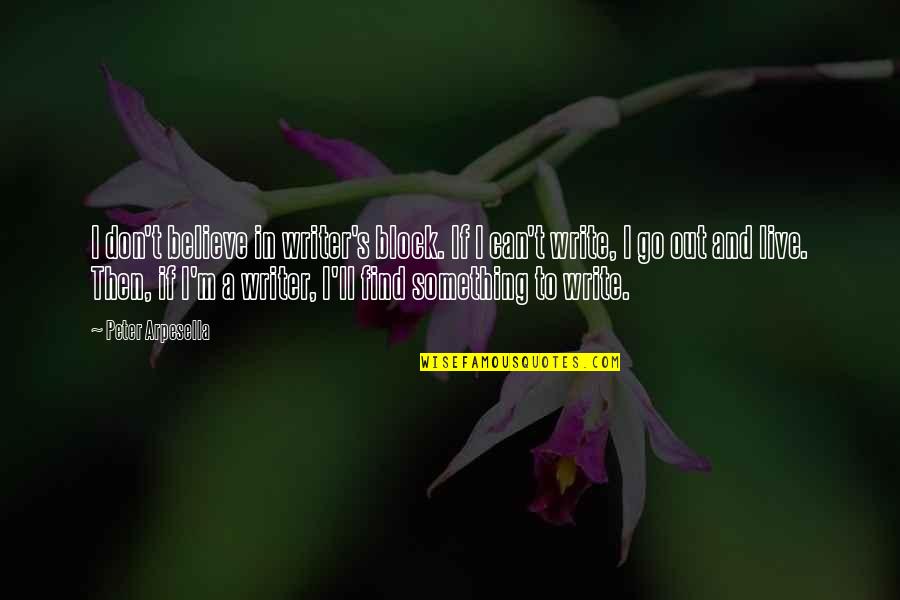 Boskey Quotes By Peter Arpesella: I don't believe in writer's block. If I Boskey Quotes By Peter Arpesella: I don't believe in writer's block. If I