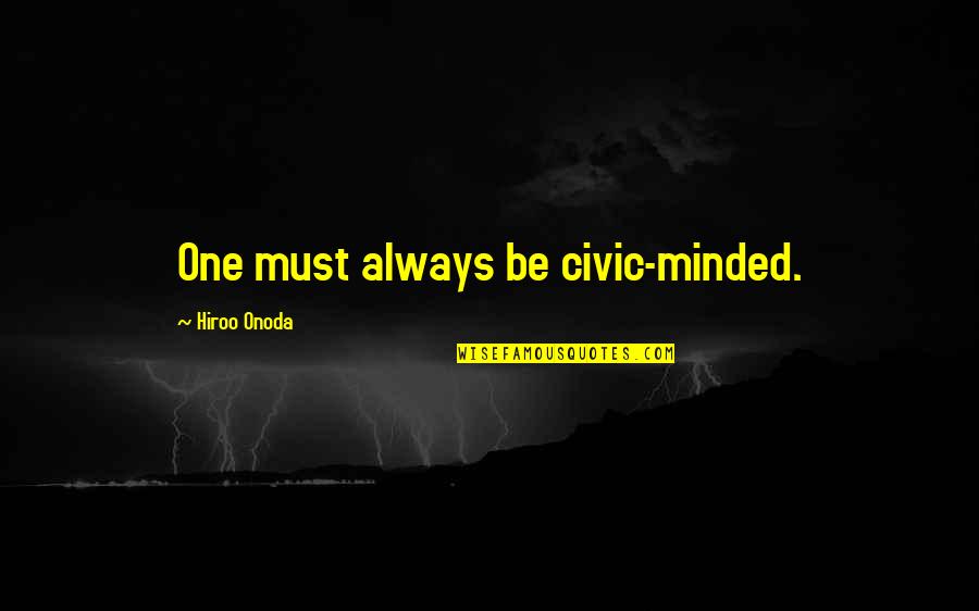 Boskovich Gorini Quotes By Hiroo Onoda: One must always be civic-minded. Boskovich Gorini Quotes By Hiroo Onoda: One must always be civic-minded.