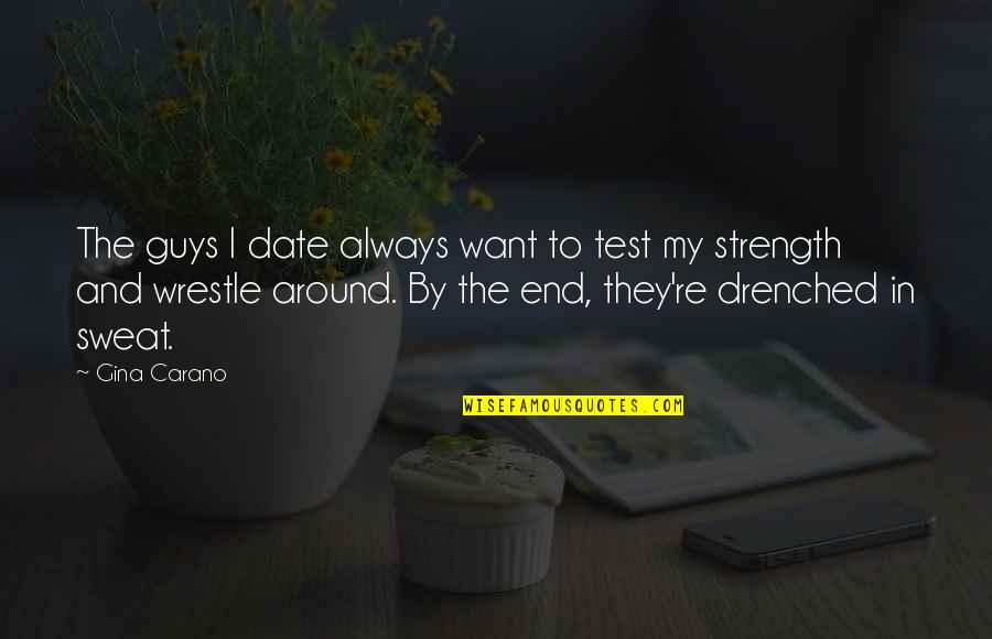 Boskovska Olivera Quotes By Gina Carano: The guys I date always want to test Boskovska Olivera Quotes By Gina Carano: The guys I date always want to test