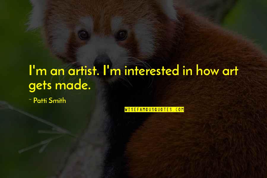 Bosky Labs Quotes By Patti Smith: I'm an artist. I'm interested in how art Bosky Labs Quotes By Patti Smith: I'm an artist. I'm interested in how art